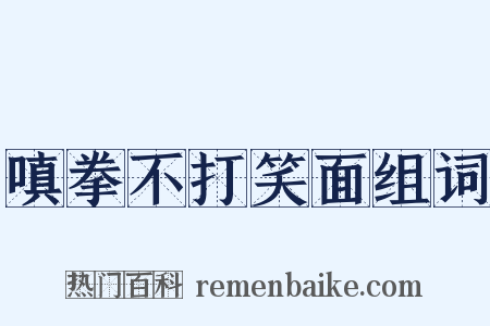 嗔拳不打笑面组词是什么意思的图片
